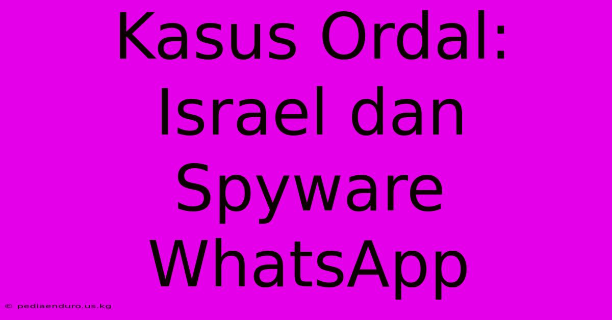 Kasus Ordal:  Israel Dan Spyware WhatsApp