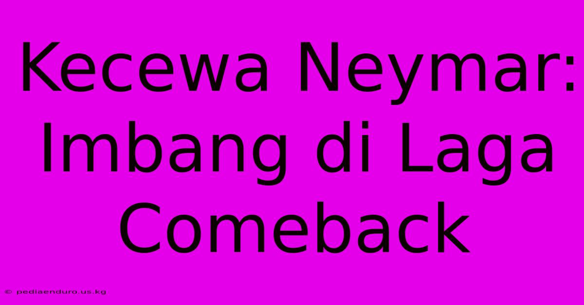 Kecewa Neymar: Imbang Di Laga Comeback