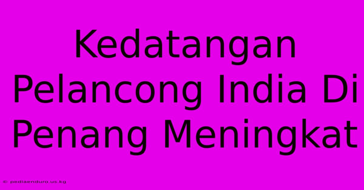 Kedatangan Pelancong India Di Penang Meningkat