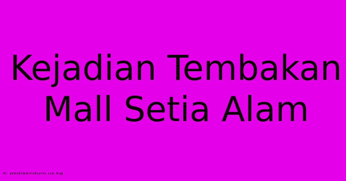 Kejadian Tembakan Mall Setia Alam