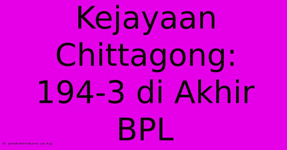 Kejayaan Chittagong: 194-3 Di Akhir BPL