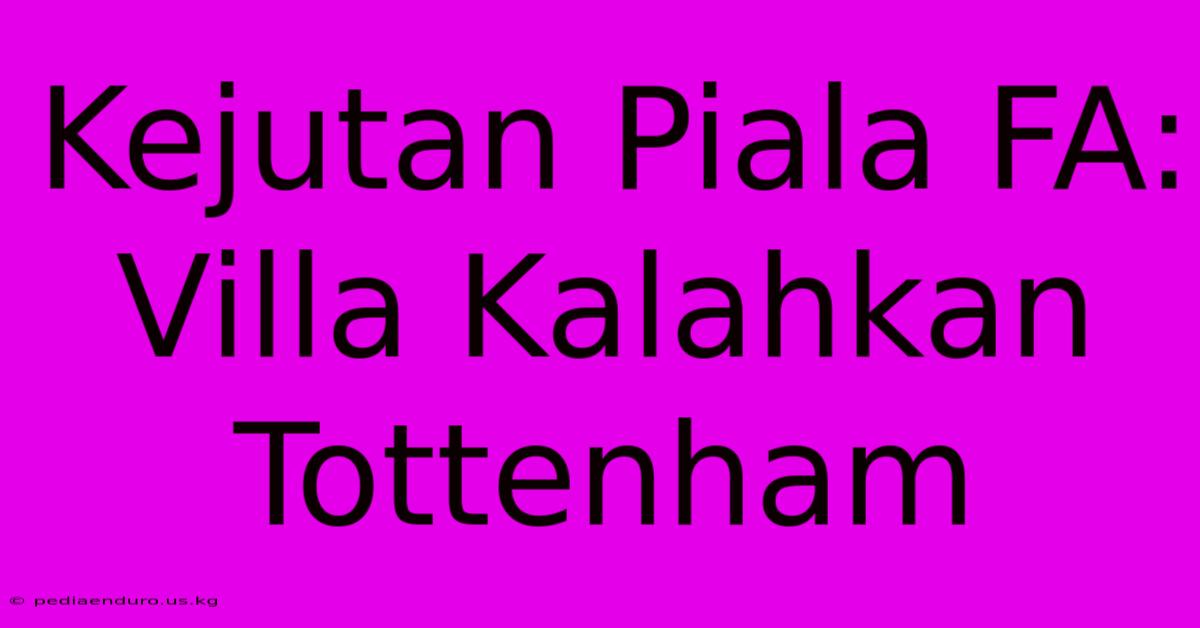 Kejutan Piala FA: Villa Kalahkan Tottenham