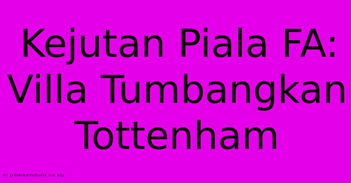 Kejutan Piala FA: Villa Tumbangkan Tottenham