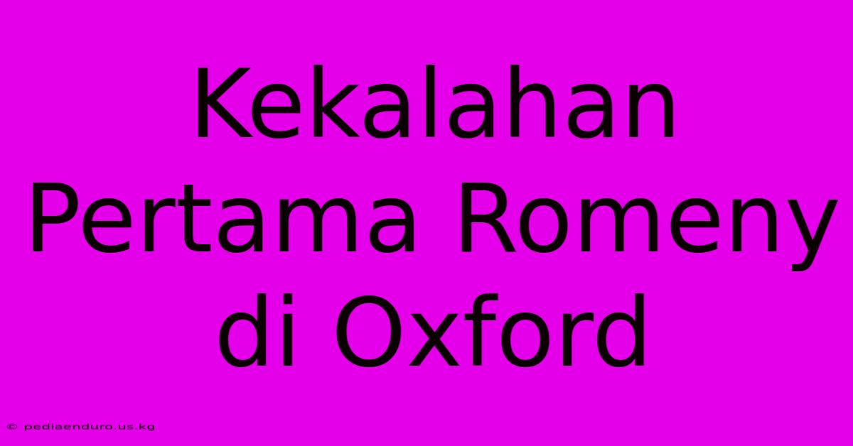 Kekalahan Pertama Romeny Di Oxford