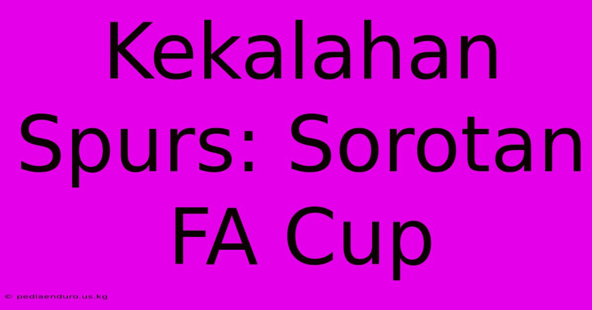 Kekalahan Spurs: Sorotan FA Cup