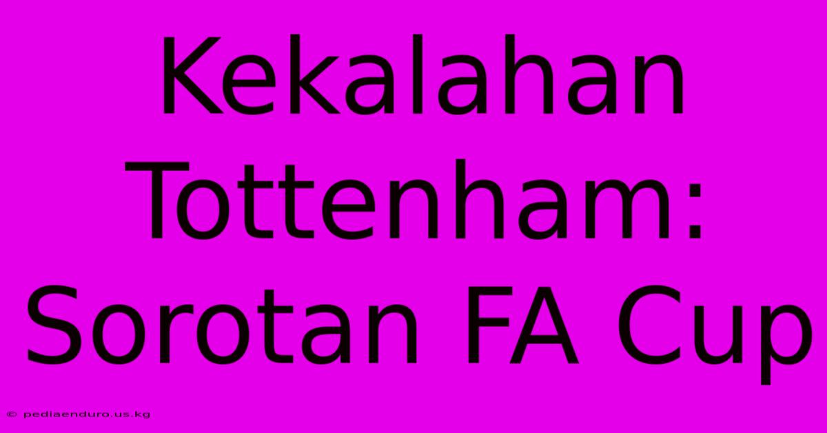 Kekalahan Tottenham: Sorotan FA Cup