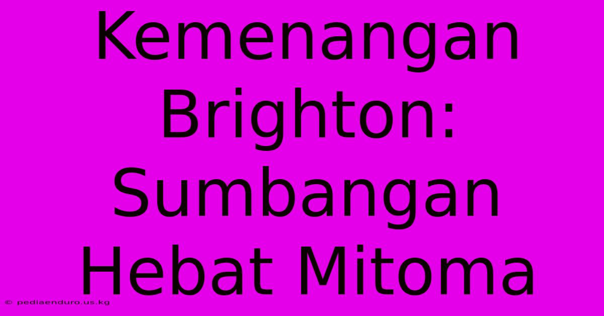 Kemenangan Brighton: Sumbangan Hebat Mitoma