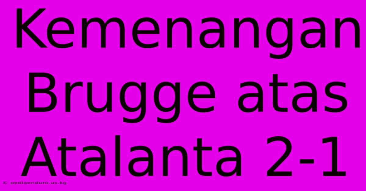 Kemenangan Brugge Atas Atalanta 2-1