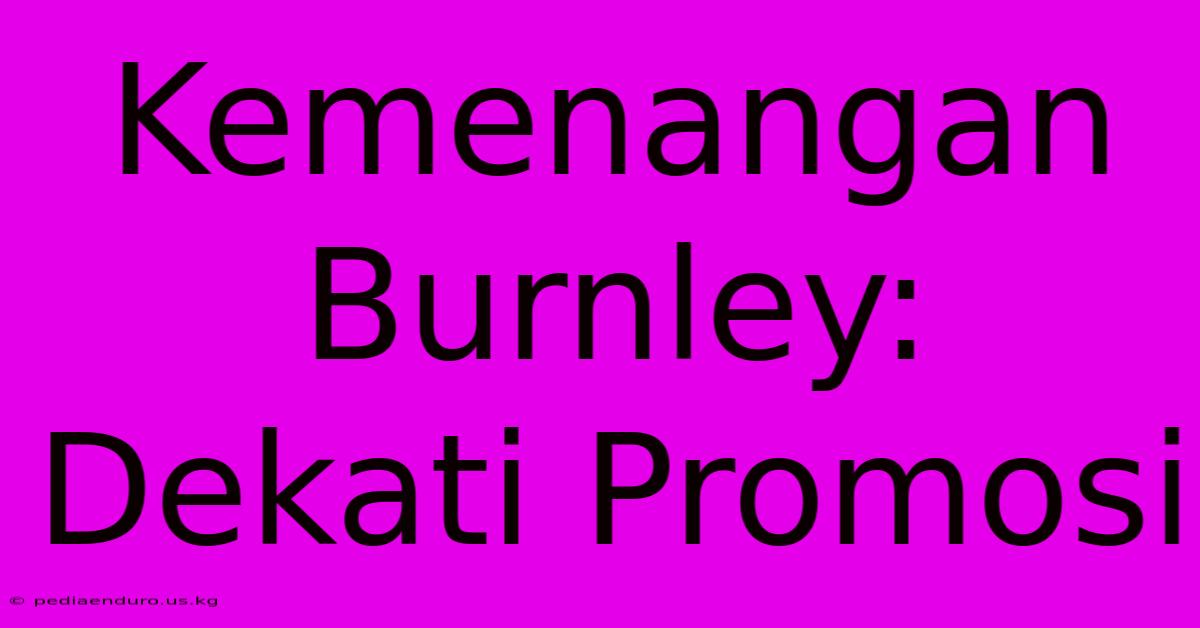 Kemenangan Burnley: Dekati Promosi