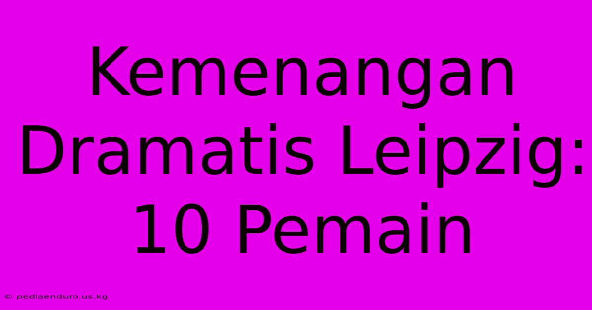 Kemenangan Dramatis Leipzig: 10 Pemain