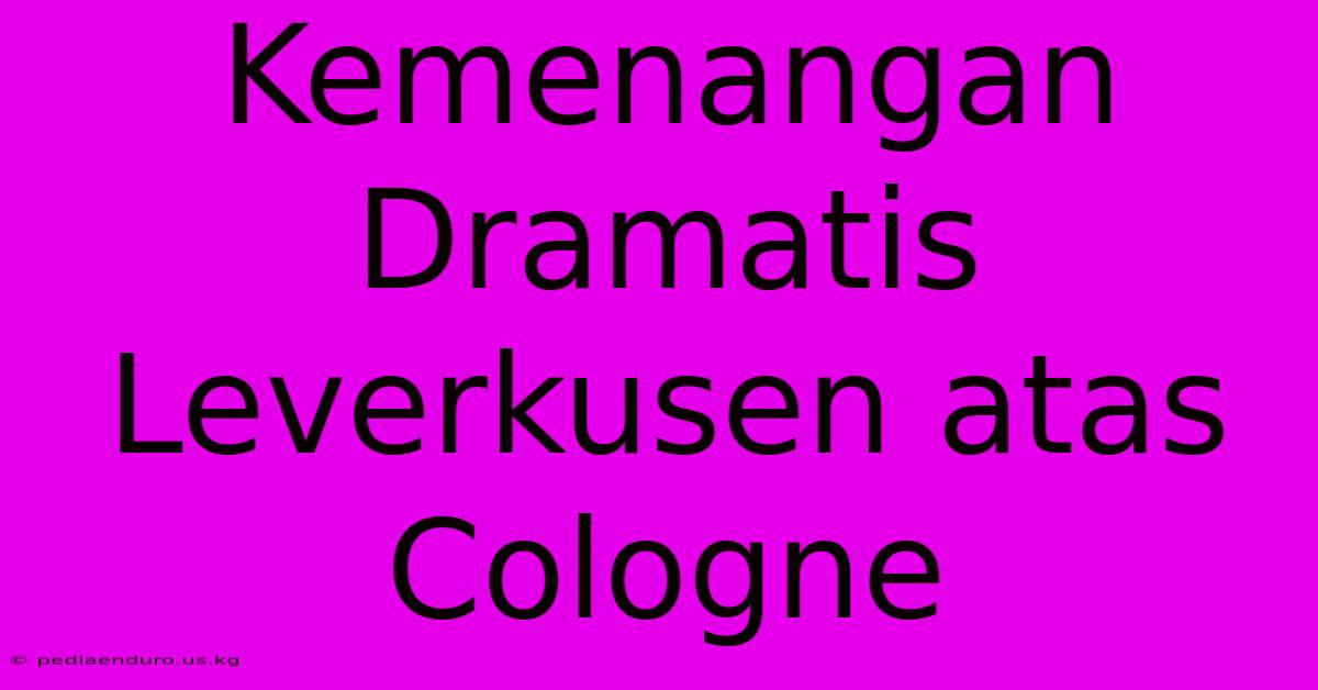 Kemenangan Dramatis Leverkusen Atas Cologne