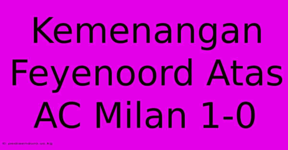 Kemenangan Feyenoord Atas AC Milan 1-0