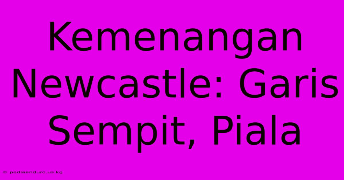 Kemenangan Newcastle: Garis Sempit, Piala