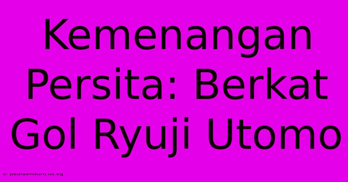 Kemenangan Persita: Berkat Gol Ryuji Utomo