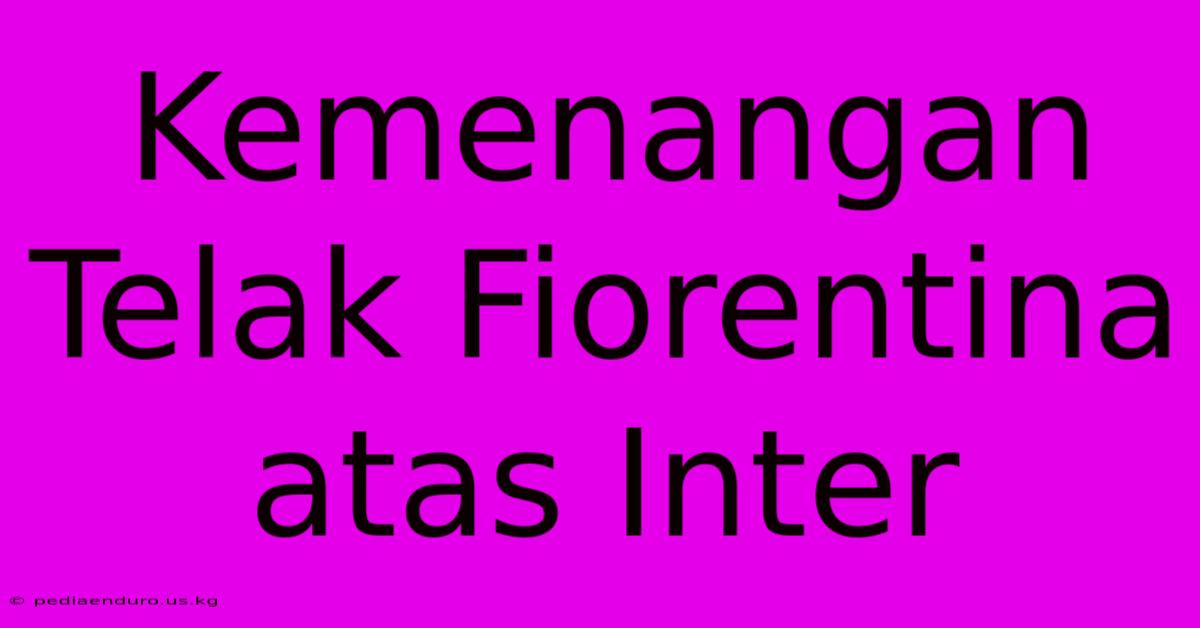 Kemenangan Telak Fiorentina Atas Inter