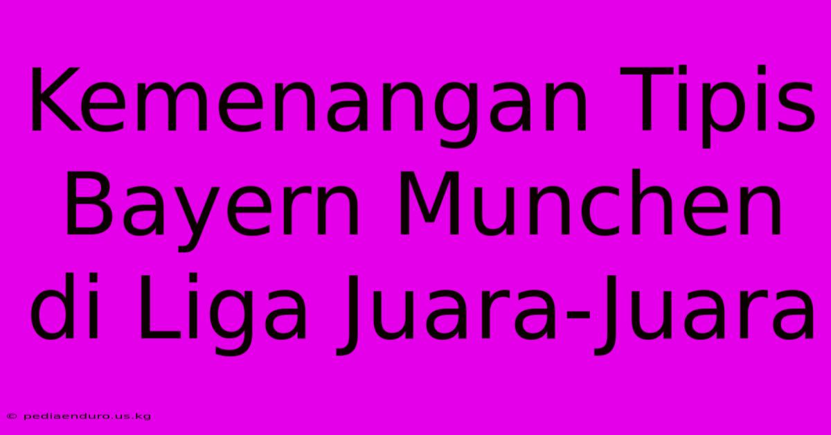 Kemenangan Tipis Bayern Munchen Di Liga Juara-Juara