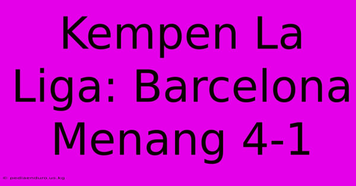 Kempen La Liga: Barcelona Menang 4-1