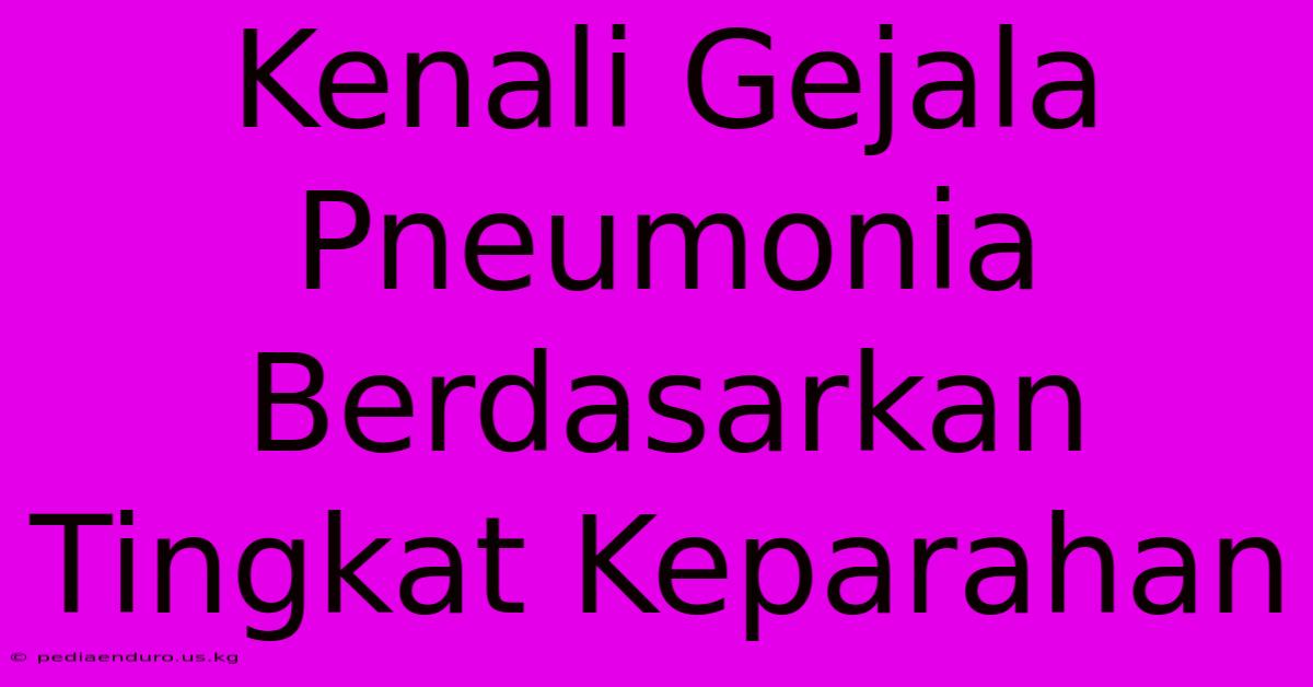 Kenali Gejala Pneumonia Berdasarkan Tingkat Keparahan