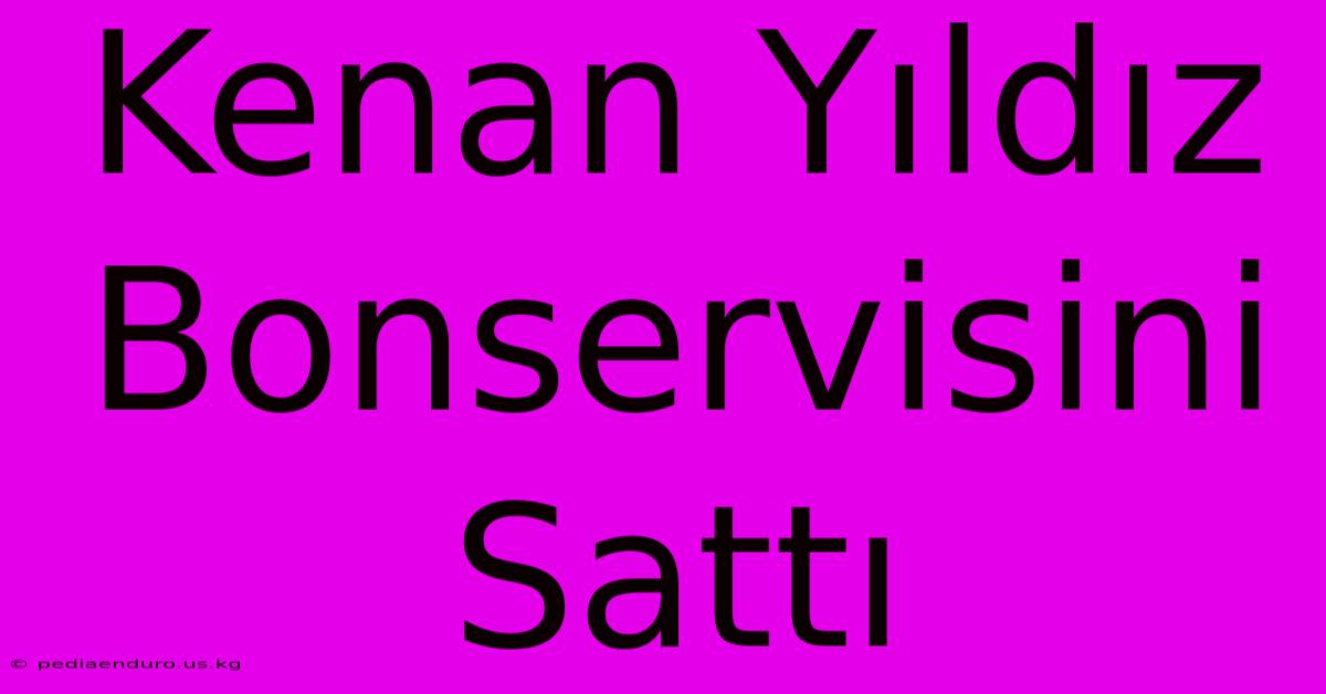 Kenan Yıldız Bonservisini Sattı