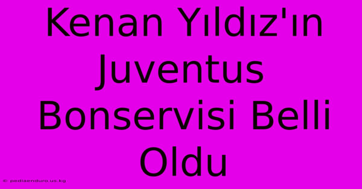 Kenan Yıldız'ın Juventus Bonservisi Belli Oldu