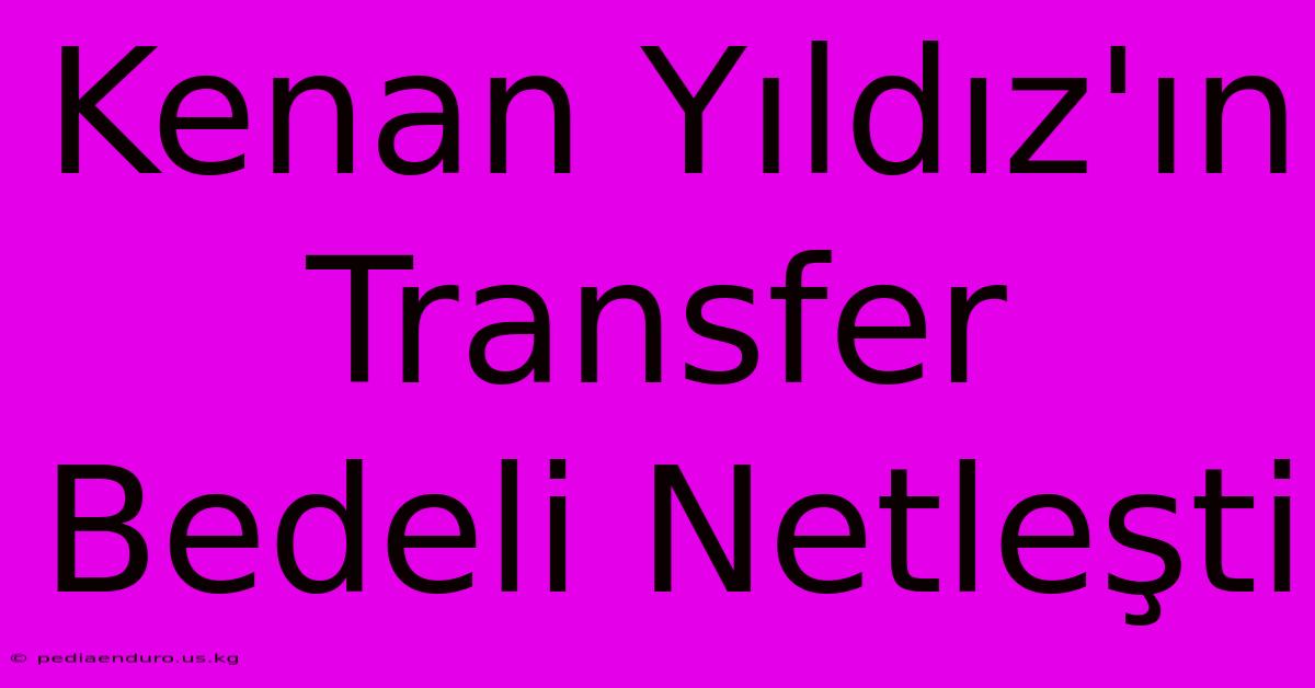 Kenan Yıldız'ın Transfer Bedeli Netleşti