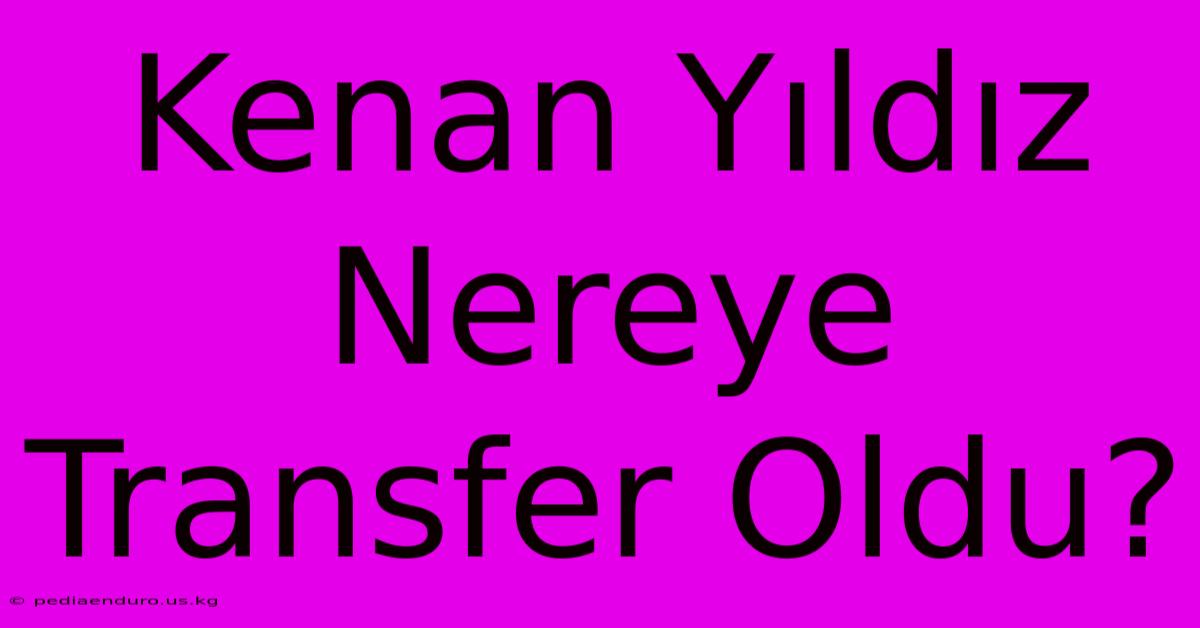 Kenan Yıldız Nereye Transfer Oldu?