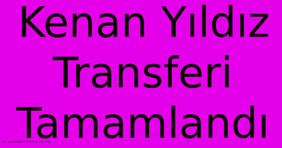 Kenan Yıldız Transferi Tamamlandı