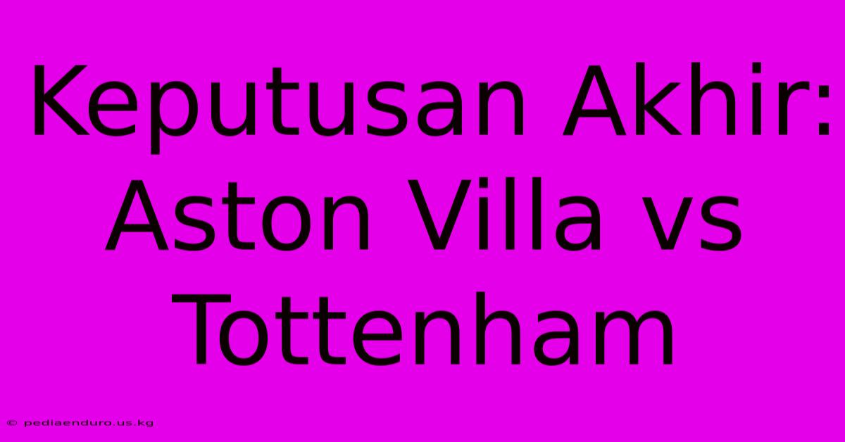 Keputusan Akhir: Aston Villa Vs Tottenham