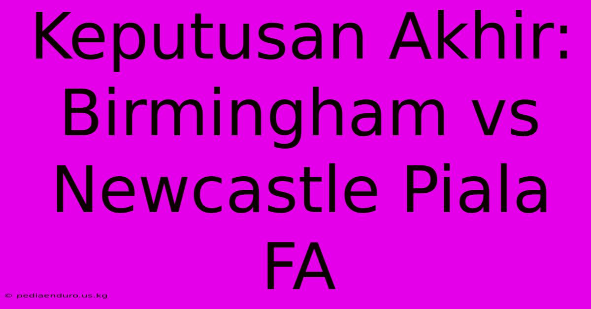 Keputusan Akhir: Birmingham Vs Newcastle Piala FA