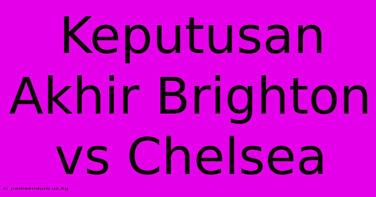 Keputusan Akhir Brighton Vs Chelsea