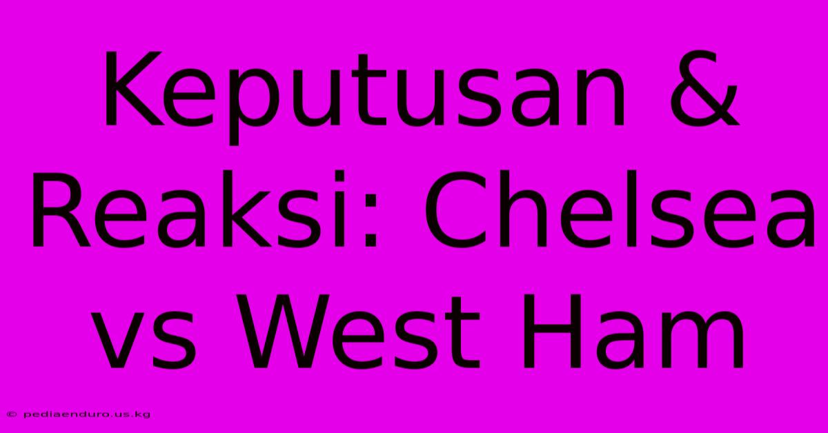 Keputusan & Reaksi: Chelsea Vs West Ham