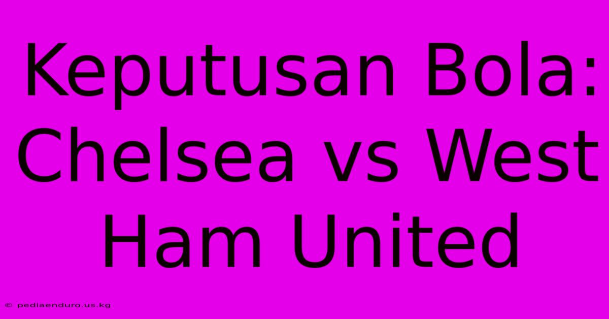 Keputusan Bola: Chelsea Vs West Ham United