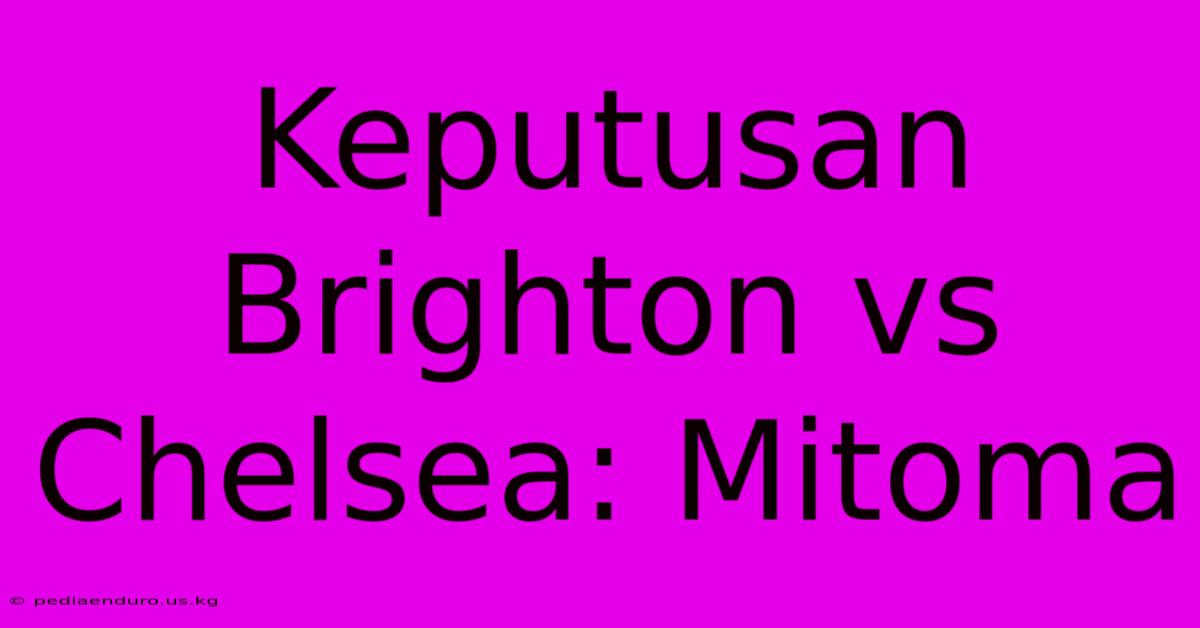 Keputusan Brighton Vs Chelsea: Mitoma