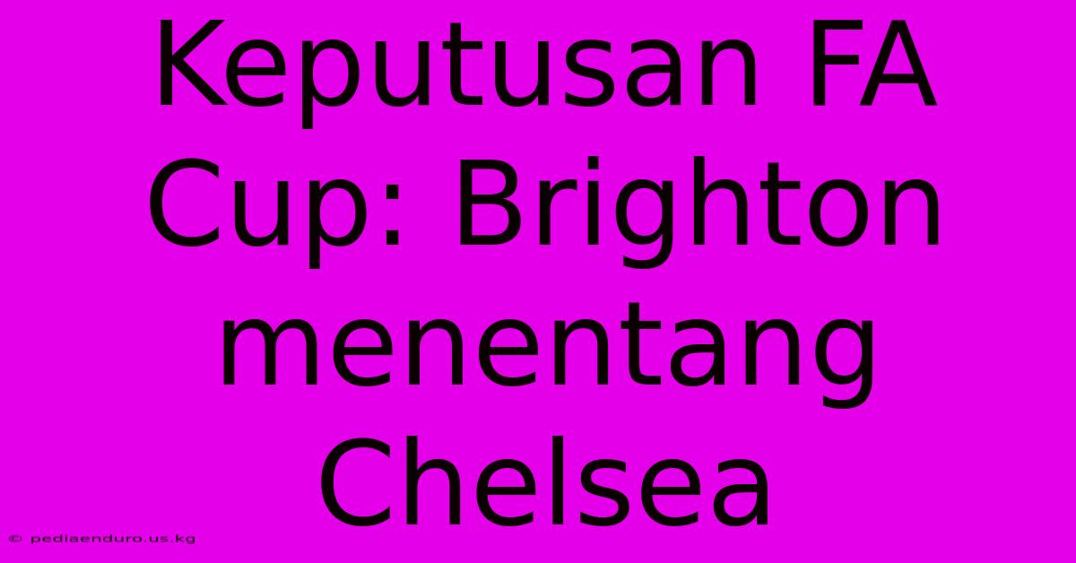 Keputusan FA Cup: Brighton Menentang Chelsea