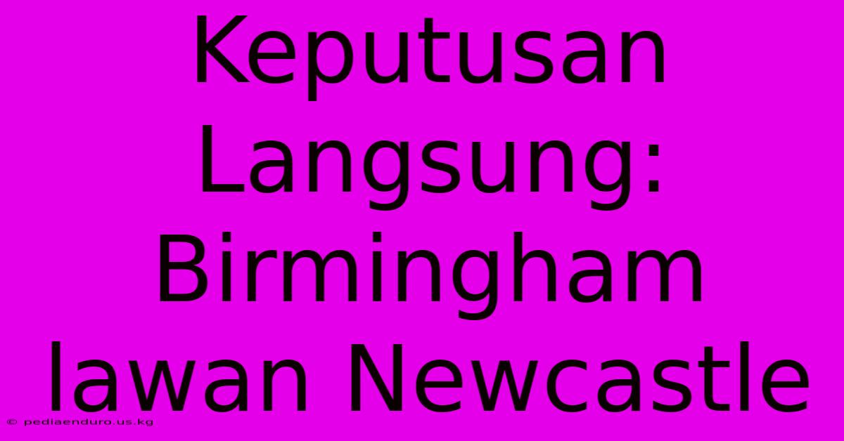 Keputusan Langsung: Birmingham Lawan Newcastle