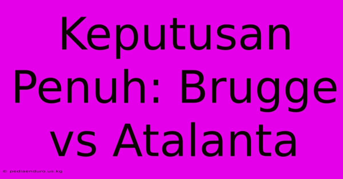 Keputusan Penuh: Brugge Vs Atalanta