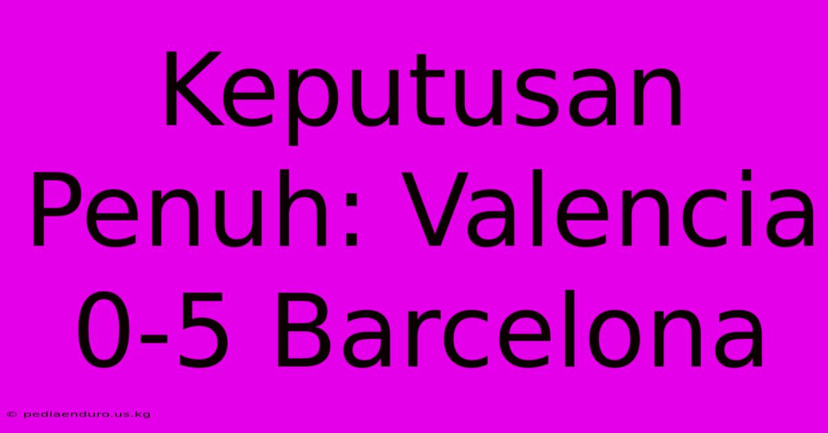 Keputusan Penuh: Valencia 0-5 Barcelona