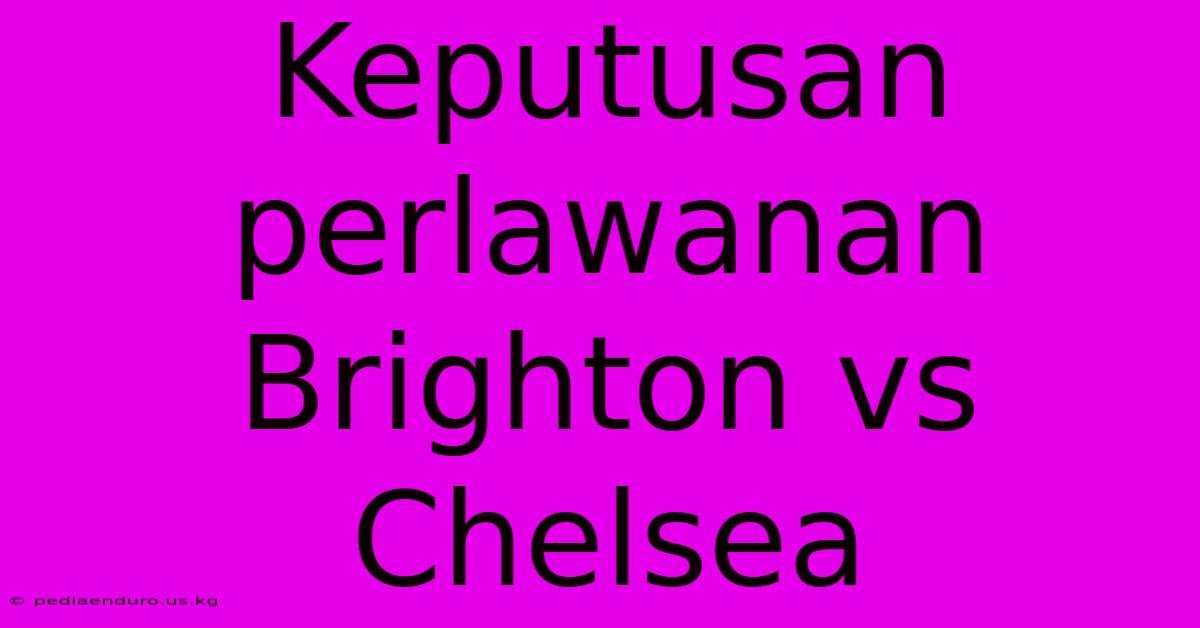 Keputusan Perlawanan Brighton Vs Chelsea