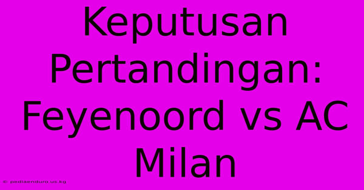 Keputusan Pertandingan: Feyenoord Vs AC Milan