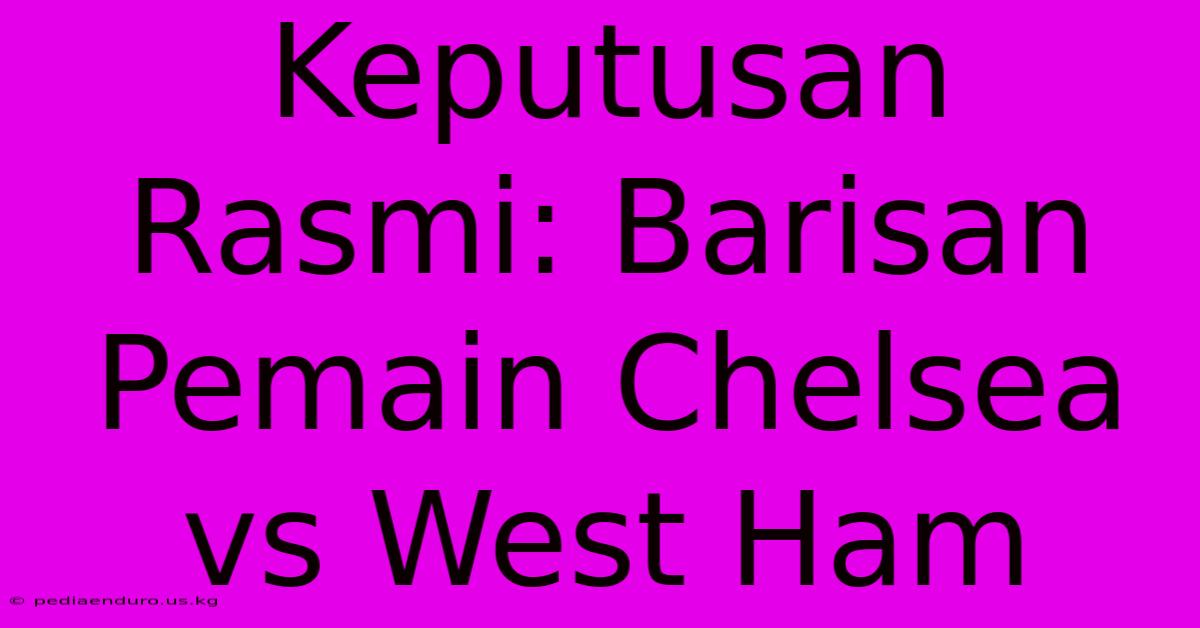 Keputusan Rasmi: Barisan Pemain Chelsea Vs West Ham