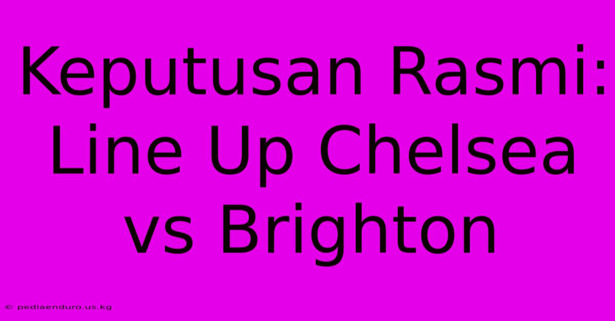 Keputusan Rasmi: Line Up Chelsea Vs Brighton