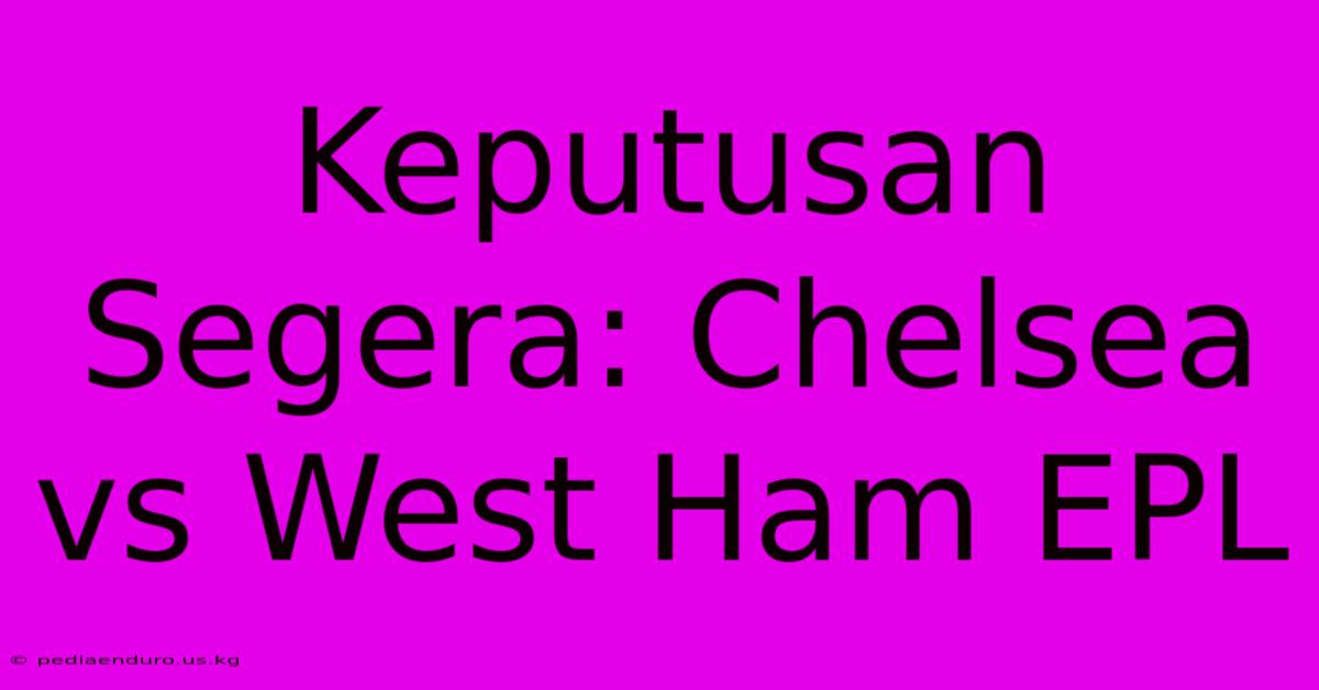 Keputusan Segera: Chelsea Vs West Ham EPL