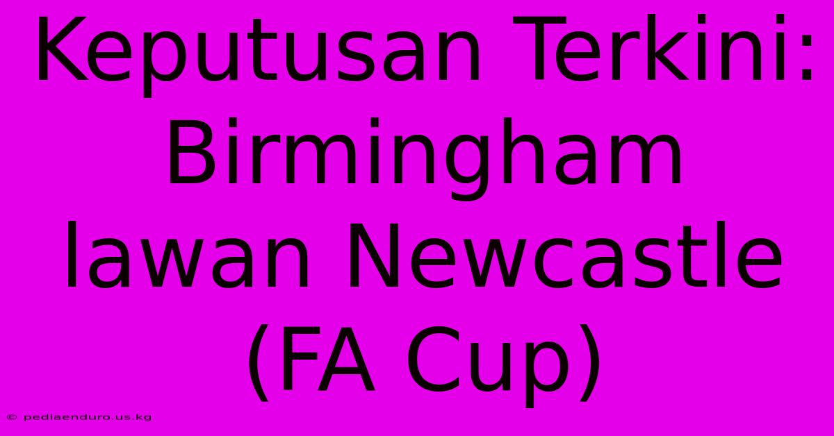 Keputusan Terkini: Birmingham Lawan Newcastle (FA Cup)