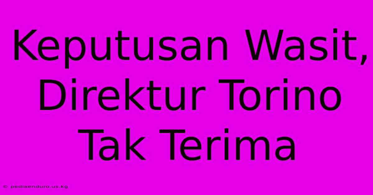 Keputusan Wasit, Direktur Torino Tak Terima