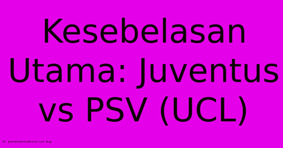 Kesebelasan Utama: Juventus Vs PSV (UCL)