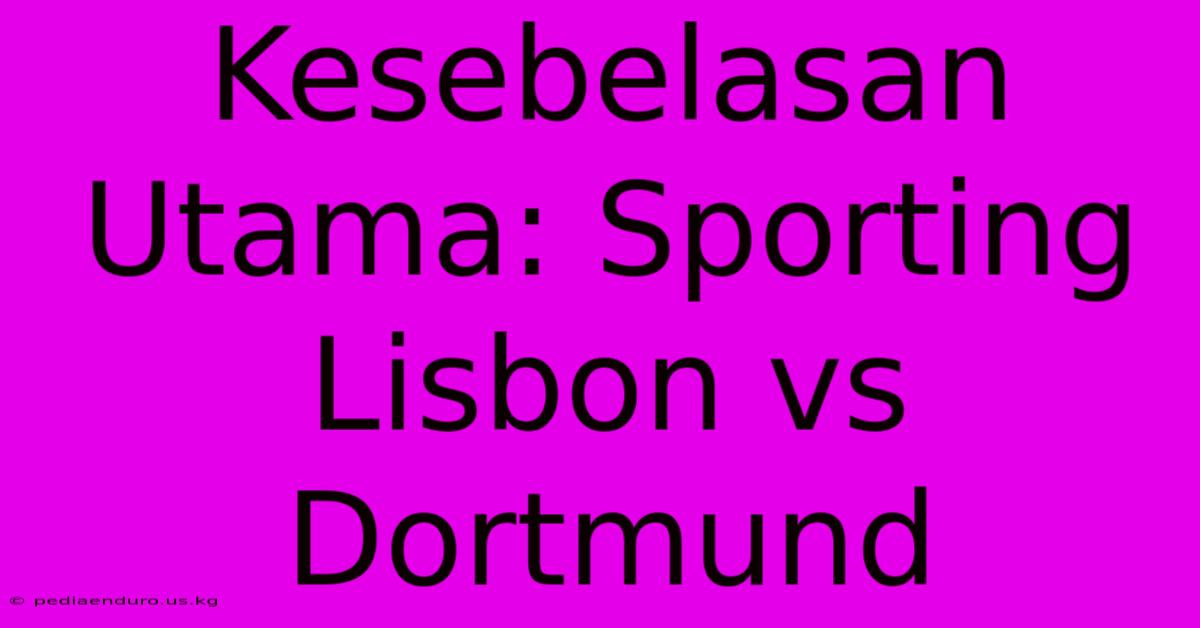 Kesebelasan Utama: Sporting Lisbon Vs Dortmund