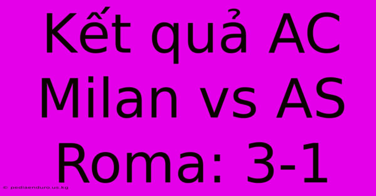 Kết Quả AC Milan Vs AS Roma: 3-1