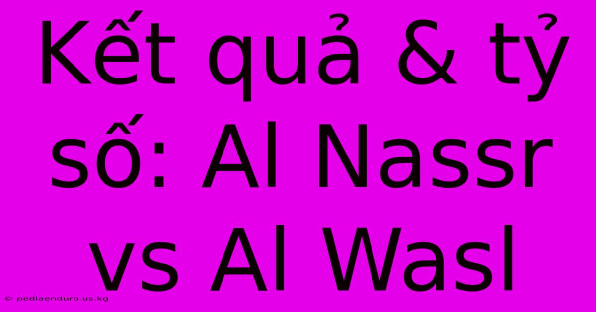 Kết Quả & Tỷ Số: Al Nassr Vs Al Wasl