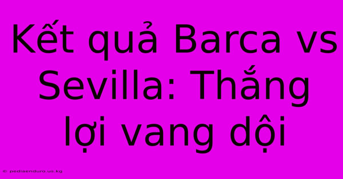 Kết Quả Barca Vs Sevilla: Thắng Lợi Vang Dội