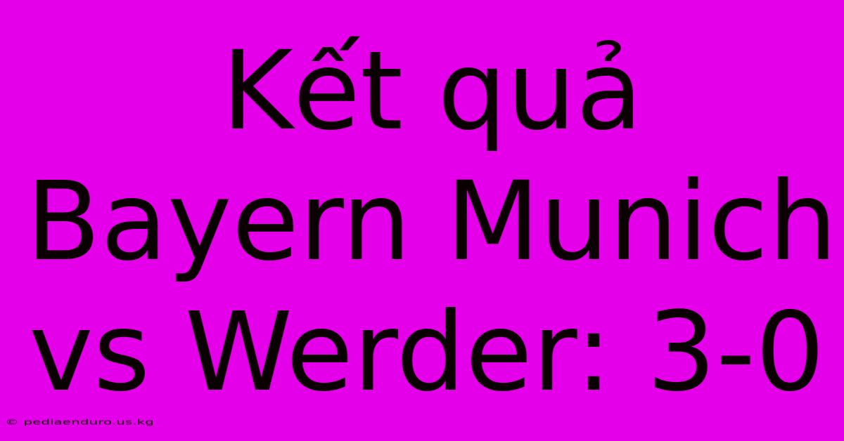 Kết Quả Bayern Munich Vs Werder: 3-0